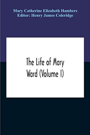 The Life Of Mary Ward (Volume I)