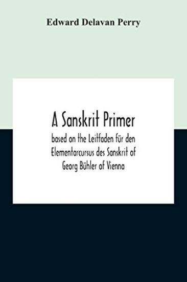 A Sanskrit Primer; Based On The Leitfaden Für Den Elementarcursus Des Sanskrit Of Georg Bühler Of Vienna