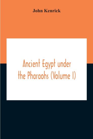 Ancient Egypt Under The Pharaohs (Volume I)