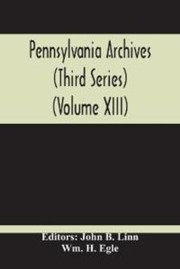 Pennsylvania Archives (Third Series) (Volume Xiii)