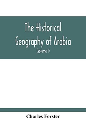 The Historical Geography Of Arabia; Or, The Patriarchal Evidences Of Revealed Religion