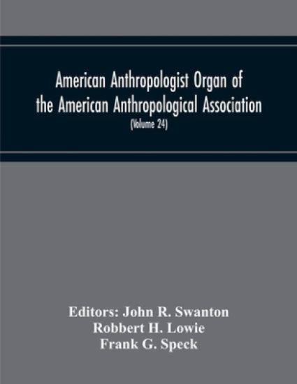 American Anthropologist Organ Of The American Anthropological Association, The Anthropological Society Of Washington And The American Ethnological Society Of New York (Volume 24)