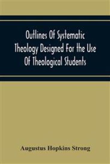 Outlines Of Systematic Theology Designed For The Use Of Theological Students
