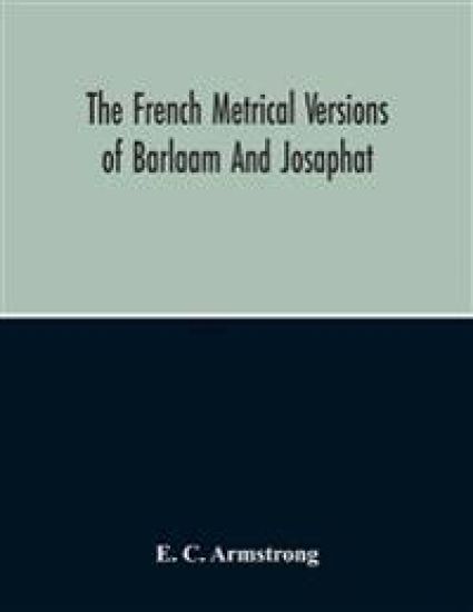 The French Metrical Versions Of Barlaam And Josaphat