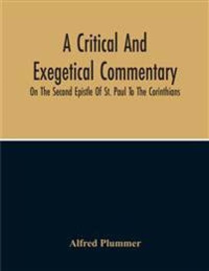 A Critical And Exegetical Commentary On The Second Epistle Of St. Paul To The Corinthians