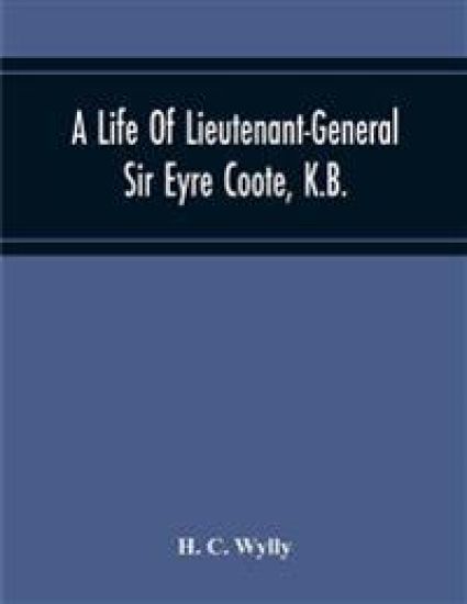 A Life Of Lieutenant-General Sir Eyre Coote, K.B.