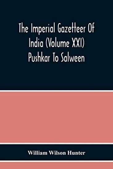 The Imperial Gazetteer Of India (Volume Xxi) Pushkar To Salween