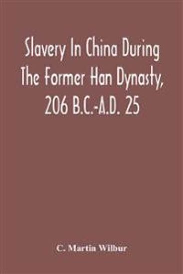Slavery In China During The Former Han Dynasty, 206 B.C.-A.D. 25