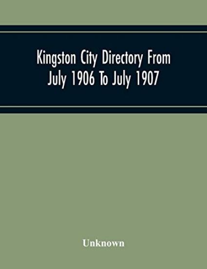 Kingston City Directory From July 1906 To July 1907, Including Directories Of Barriefield, Cataraqu, Garden Island And Portsmouth.