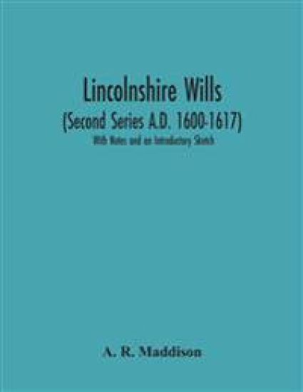 Lincolnshire Wills (Second Series A.D. 1600-1617)