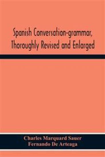 Spanish Conversation-Grammar, Thoroughly Revised And Enlarged