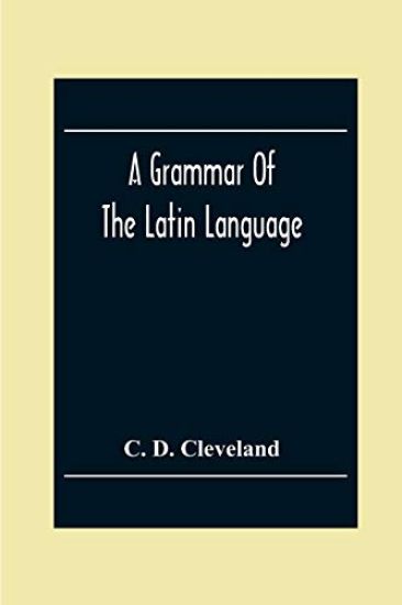 A Grammar Of The Latin Language, On The Basis Of The Grammar Of Dr. Alexander Adam Edinburgh