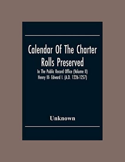 Calendar Of The Charter Rolls Preserved In The Public Record Office (Volume Ii) Henry III- Edward I. (A.D. 1226-1257)