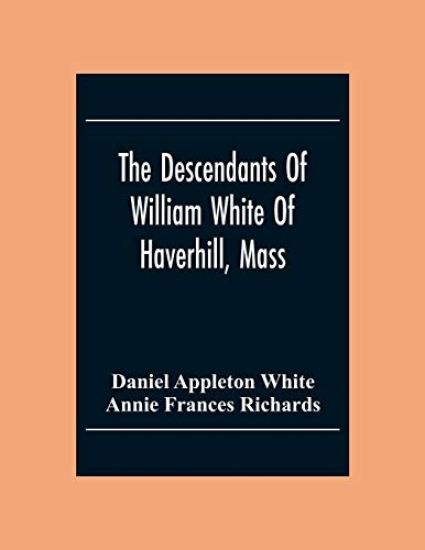 The Descendants Of William White Of Haverhill, Mass; Genealogical Notices; Additional Genealogical And Biographical Notices