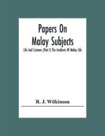 Papers On Malay Subjects; Life And Customs (Part I) The Incidents Of Malay Life