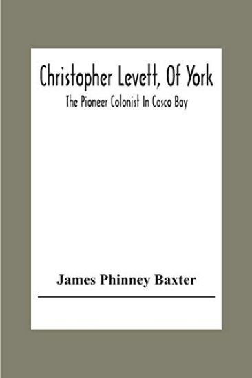 Christopher Levett, Of York; The Pioneer Colonist In Casco Bay
