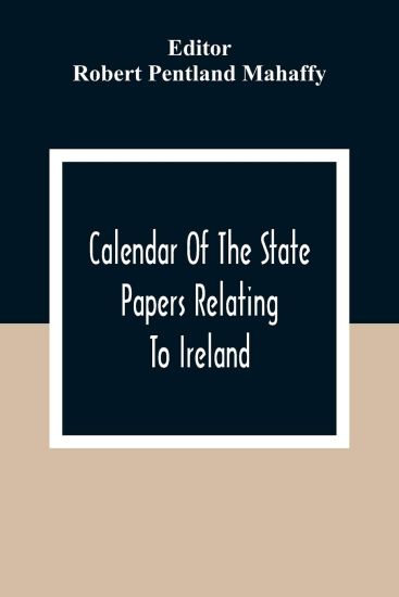 Calendar Of The State Papers Relating To Ireland, Of The Reigns Of Henry Viii, Edward Vi., Mary, And Elizabeth