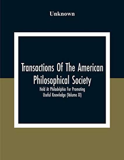 Transactions Of The American Philosophical Society; Held At Philadelphia For Promoting Useful Knowledge (Volume Xi)