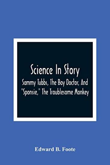 Science In Story. Sammy Tubbs, The Boy Doctor, And "Sponsie," The Troublesome Monkey