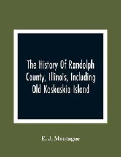 The History Of Randolph County, Illinois, Including Old Kaskaskia Island