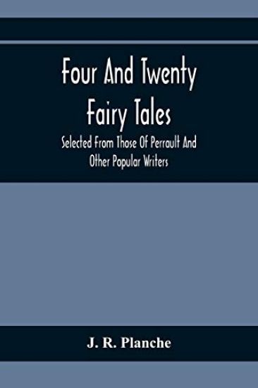 Four And Twenty Fairy Tales; Selected From Those Of Perrault And Other Popular Writers