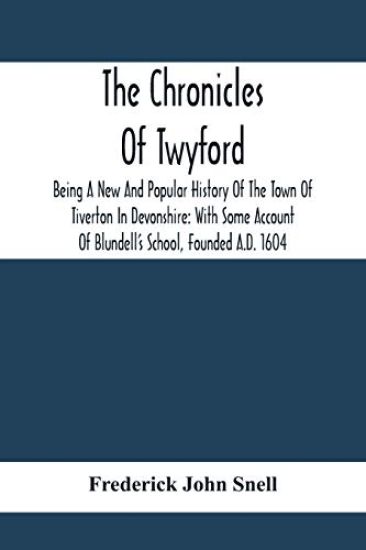 The Chronicles Of Twyford; Being A New And Popular History Of The Town Of Tiverton In Devonshire