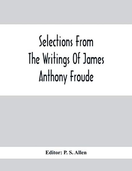 Selections From The Writings Of James Anthony Froude
