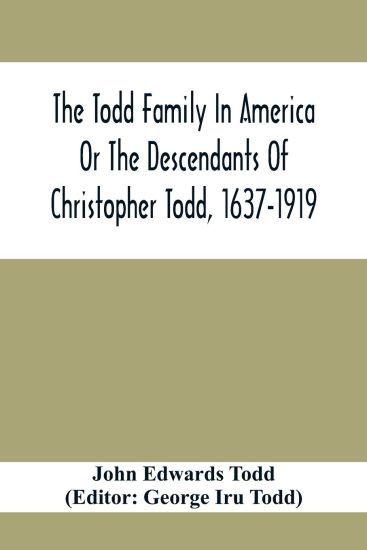 The Todd Family In America Or The Descendants Of Christopher Todd, 1637-1919