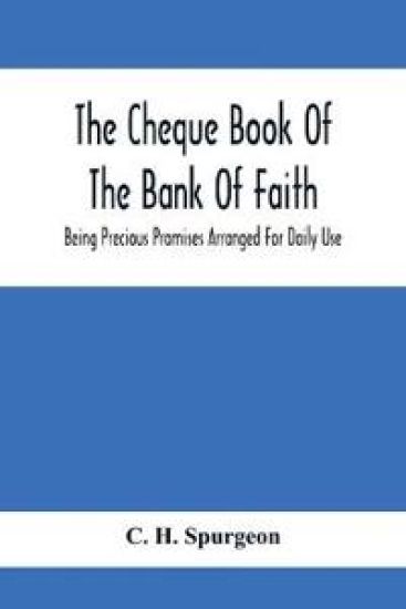 The Cheque Book Of The Bank Of Faith; Being Precious Promises Arranged For Daily Use