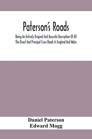 Paterson'S Roads; Being An Entirely Original And Accurate Description Of All The Direct And Principal Cross Roads In England And Wales, With Part Of The Roads Of Scotland, To Which Are Added Topographical Sketches Of The Several Cities, Market Towns, And R