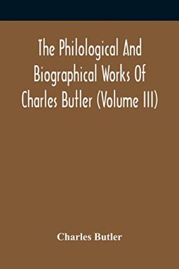 The Philological And Biographical Works Of Charles Butler (Volume III)
