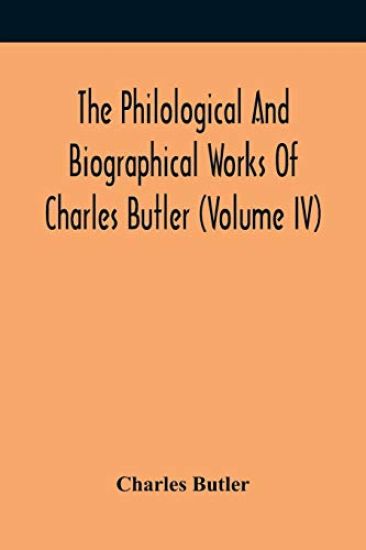 The Philological And Biographical Works Of Charles Butler (Volume IV)