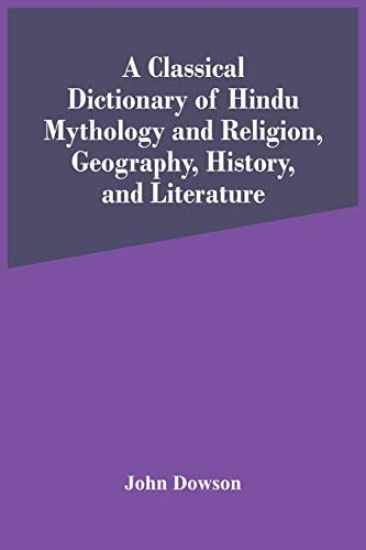 A Classical Dictionary Of Hindu Mythology And Religion, Geography, History, And Literature