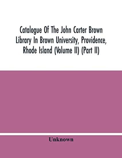 Catalogue Of The John Carter Brown Library In Brown University, Providence, Rhode Island (Volume Ii) (Part Ii)