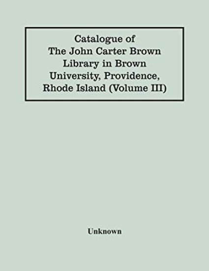 Catalogue Of The John Carter Brown Library In Brown University, Providence, Rhode Island (Volume Iii)
