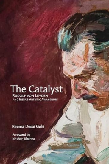 The Catalyst: Rudolf von Leyden and India's Artistic Awakening (Edition1)