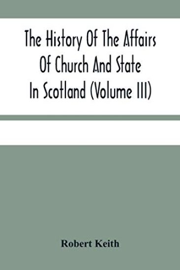 The History Of The Affairs Of Church And State In Scotland