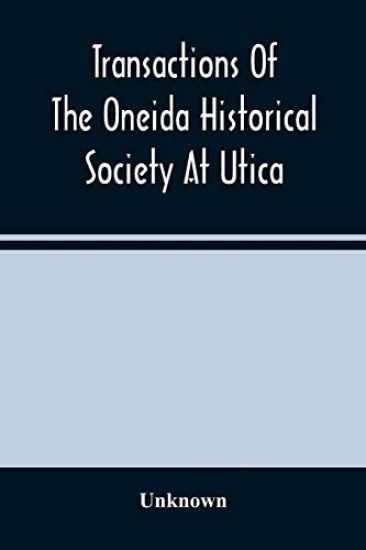 Transactions Of The Oneida Historical Society At Utica