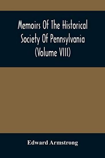 Memoirs Of The Historical Society Of Pennsylvania (Volume Viii) Containing The Minutes Of The Committee Of Defence Of Philadelphia 1814-1815