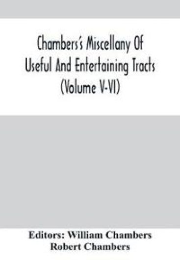 Chambers'S Miscellany Of Useful And Entertaining Tracts (Volume V-Vi)