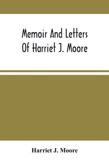 Memoir And Letters Of Harriet J. Moore