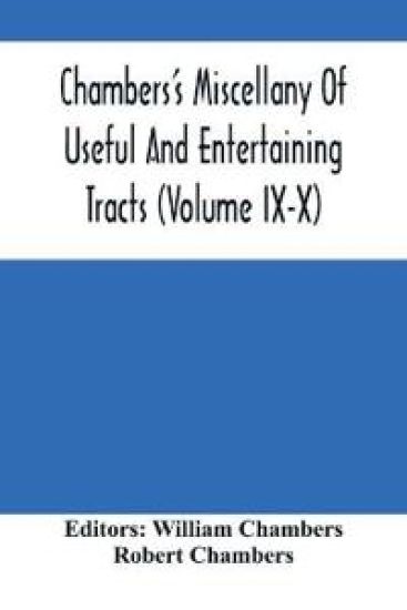Chambers'S Miscellany Of Useful And Entertaining Tracts (Volume Ix-X)