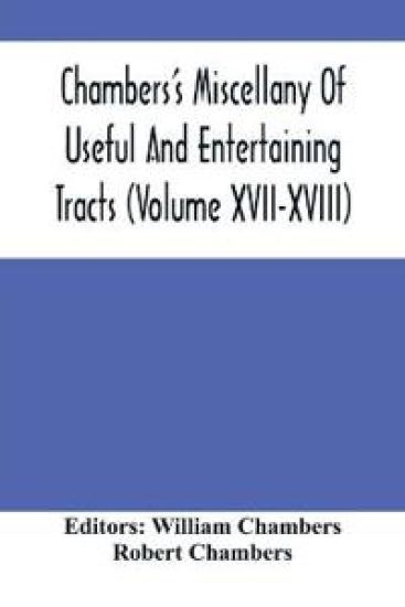 Chambers'S Miscellany Of Useful And Entertaining Tracts (Volume Xvii-Xviii)