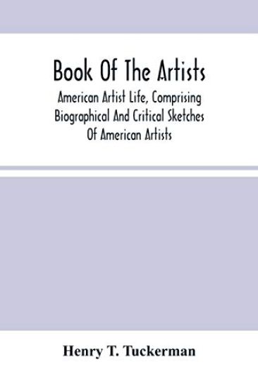 Book Of The Artists. American Artist Life, Comprising Biographical And Critical Sketches Of American Artists