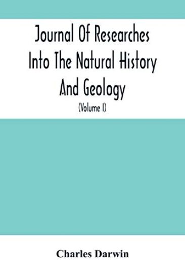 Journal Of Researches Into The Natural History And Geology Of The Countries Visited During The Voyage Of H.M.S. Beagle Round The World