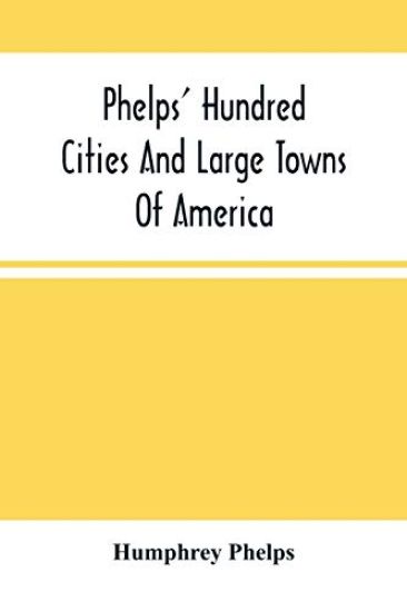 Phelps' Hundred Cities And Large Towns Of America