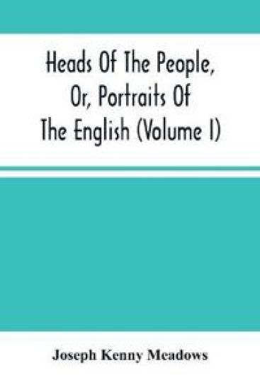 Heads Of The People, Or, Portraits Of The English (Volume I)