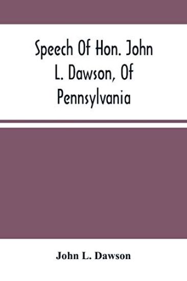Speech Of Hon. John L. Dawson, Of Pennsylvania, On The Reconstruction Of The Union