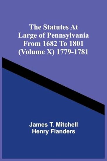 The Statutes At Large Of Pennsylvania From 1682 To 1801 (Volume X) 1779-1781