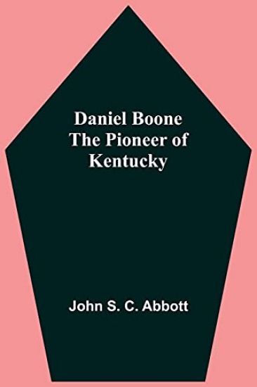 Daniel Boone The Pioneer Of Kentucky